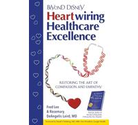 Beyond Disney Heartwiring Healthcare Excellence (Fred Lee’s If Disney Ran Your Hospital Healthcare Excellence Series)