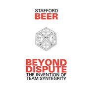 Beyond Dispute: The Invention of Team Syntegrity (Managerial Cybernetics of Organization)