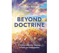 Beyond Doctrine: A Critical-Liberative Theology of Faith and Emancipation