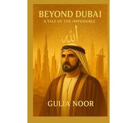 BEYOND DUBAI. A TALE OF THE IMPOSSIBLE.