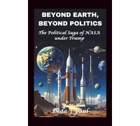 Beyond Earth, Beyond Politics: The Political Saga of NASA under Trump