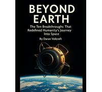 Beyond Earth: The Ten Breakthroughs That Redefined Humanity’s Journey Into Space: 11 (Planet Earth, Our Only Home)