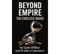 BEYOND EMPIRE THE ENDLESS WARS: Coups, Carnage, and the Machinery of Obedience (THE BEYOND EMPIRE SERIES)