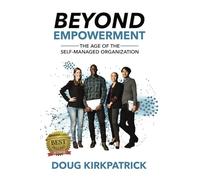 Beyond Empowerment: The Age of the Self-Managed Organization