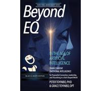 Beyond EQ in the Age of Artificial Intelligence: Transcendent Emotional Intelligence for Purposeful Connection, Leadership, and Flourishing in a Tech-Shaped World [Black & White Edition]