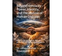 Beyond Ethnicity - Power, Identity, and the Illusion of Human Division: BOOK I - THE BIOLOGICAL AND SCIENTIFIC TRUTH OF HUMAN IDENTITY