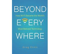 Beyond Everywhere: How Wi-Fi Became the World’s Most Beloved Technology