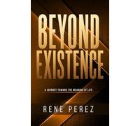 Beyond Existence: A Journey Toward the Meaning of Life (The Path Within Series)
