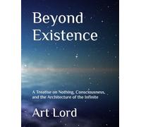 Beyond Existence: A Treatise on Nothing, Consciousness, and the Architecture of the Infinite