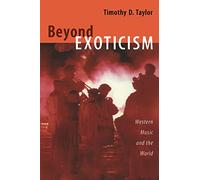 Beyond Exoticism: Western Music and the World (Refiguring American Music)