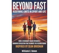 Beyond Fast -Redefining Limits in Sport and Life: How a Visionary Coach Sparked a Running Revolution That Rewrote the Record Books Inspired by Sean Brosnan
