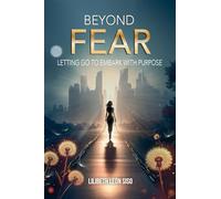 BEYOND FEAR: LETTING GO TO EMBARK WITH PURPOSE