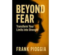 Beyond Fear: transform your limits into strength