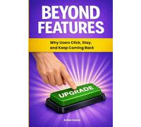 BEYOND FEATURES: Why users click, stay and keep coming back