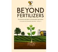 Beyond Fertilizers: The Science and Spirit of Sustainable Agriculture: Series: A Journey into Sustainable Agriculture - Volume 1