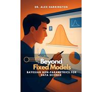 Beyond Fixed Models: Bayesian Non-Parametrics for Data Science