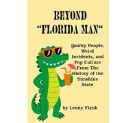 Beyond "Florida Man": Quirky People, Weird Incidents, and Pop Culture From The History of the Sunshine State