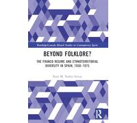 Beyond Folklore?: The Franco Regime and Ethnoterritorial Diversity in Spain, 1930-1975 (Routledge Studies on Contemporary Spain)