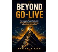 Beyond Go-Live: The Enterprise Product Playbook for Driving adoption, expanding usage, and increasing product value (Wear The Growth Hat)