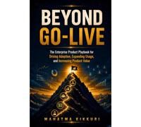 Beyond Go-Live: The Enterprise Product Playbook for Driving adoption, expanding usage, and increasing product value (Wear The Growth Hat)