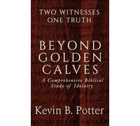 Beyond Golden Calves: A Comprehensive Biblical Study of Idolatry (Two Witnesses, One Truth)