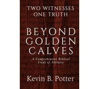 Beyond Golden Calves: A Comprehensive Biblical Study of Idolatry (Two Witnesses, One Truth)