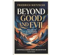 Beyond Good and Evil: A Classic Masterpiece of Western Philosophy and Existential Thought