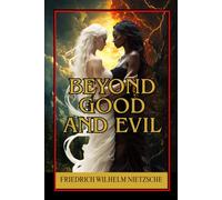 Beyond Good and Evil: A Philosophical Challenge to Conventional Morality, Metaphysics, and Modern Thought