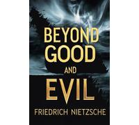 Beyond Good and Evil: A Radical Exploration of Morality, Power, and Truth That Defies Conventional Thinking