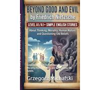 Beyond Good and Evil by Friedrich Nietzsche (Level A1/A1+): Simplified English Stories About Thinking, Morality, Human Nature, and Questioning Old Beliefs