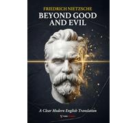Beyond Good and Evil Friedrich Nietzsche: A Clear and Modern English Translation of Morality, Power, and the Roots of Human Values, for Curious Minds