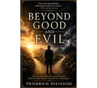 Beyond Good and Evil: The Philosophical Masterpiece That Helped Shape Existential Thought-with Historical Context, Reader's Guide, and Author Biography
