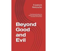 Beyond Good and Evil: Think Beyond Morality. Live Beyond Fear (Original Edition) - Annotated and Illustrated