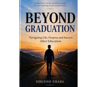 Beyond Graduation.: Navigating Life, Purpose and Success After Education