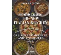 BEYOND GRAINS · THE NEW ITALIAN KITCHEN: Traditional Italian Cuisine Re-Engineered for a Grain-Free, Dairy-Free, and Legume-Free Lifestyle (Nutrition Engineering)