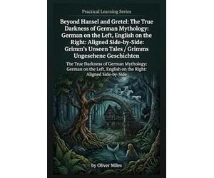 Beyond Hansel and Gretel: The True Darkness of German Mythology: German on the Left, English on the Right: Aligned Side-by-Side: Grimm's Unseen Tales ... Mysterien: Germany's Dark Folklore & Legends)