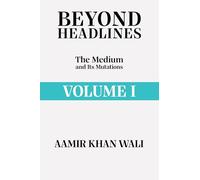 Beyond Headlines - Volume I: The Medium and Its Mutations