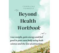 Beyond Health Workbook ~ Women's Edition: Lose weight, gain energy and feel good in your body using both science and the law of attraction.