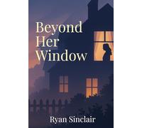 Beyond Her Window: A Story of Desire, Distance, and the Dangerous Pull of Connection