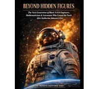 BEYOND HIDDEN FIGURES: The Next Generation of Black NASA Engineers, Mathematicians, and Astronauts Who Carried the Torch After Katherine Johnson's Era