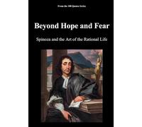 Beyond Hope and Fear: Spinoza and the Art of the Rational Life (The 100 Quotes Series)