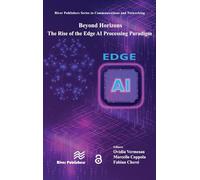 Beyond Horizons - The Rise of the Edge AI Processing Paradigm (River Publishers Series in Communications and Networking)