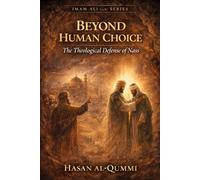 Beyond Human Choice: The Theological Defense of Nass (Imam Ali (AS) Series)