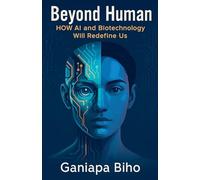 Beyond Human: How AI and Biotechnology Will Redefine Us