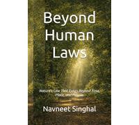 Beyond Human Laws: Nature’s Law That Exists Beyond Time, Place, and People. Understanding Life as It Exists, Not as It Is Made.