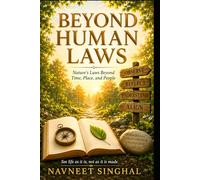 Beyond Human Laws: Nature’s Law That Exists Beyond Time, Place, and People. Understanding Life as It Exists, Not as It Is Made.