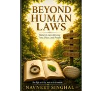 Beyond Human Laws: Nature’s Law That Exists Beyond Time, Place, and People. Understanding Life as It Exists, Not as It Is Made.