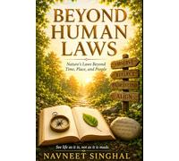 Beyond Human Laws: Nature’s Law That Exists Beyond Time, Place, and People. Understanding Life as It Exists, Not as It Is Made.