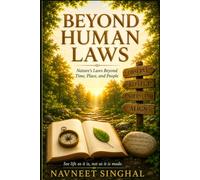 Beyond Human Laws: Nature’s Law That Exists Beyond Time, Place, and People. Understanding Life as It Exists, Not as It Is Made.