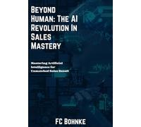 Beyond Human - The AI Revolution in Sales Mastery (The Objection Handler's Library)